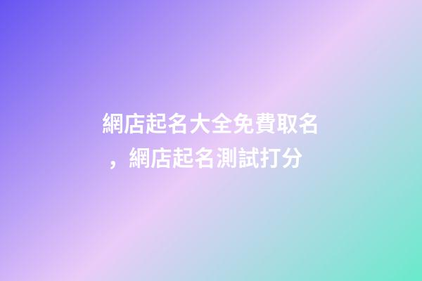 網店起名大全免費取名，網店起名測試打分